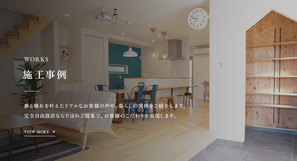 WORKS 施工事例 夢と憧れを叶えたリアルなお客様の声や、暮らしの実例をご紹介します。完全自由設計ならではのご提案で、お客様のこだわりを実現します。