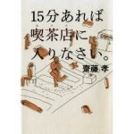 齋藤孝さん　「15分あれば喫茶店に入りなさい」